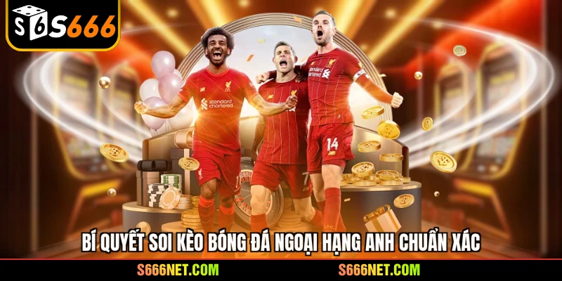 Bí quyết soi kèo bóng đá ngoại hạng Anh chuẩn xác