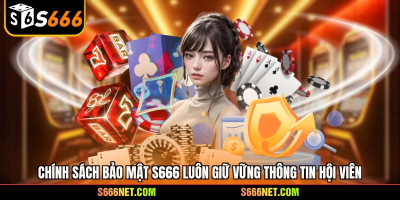 Chính sách bảo mật S666 luôn giữ vững thông tin hội viên