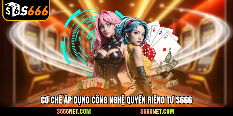 Cơ chế áp dụng công nghệ quyền riêng tư S666