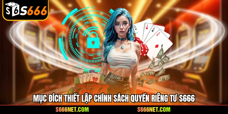 Mục đích thiết lập chính sách quyền riêng tư S666