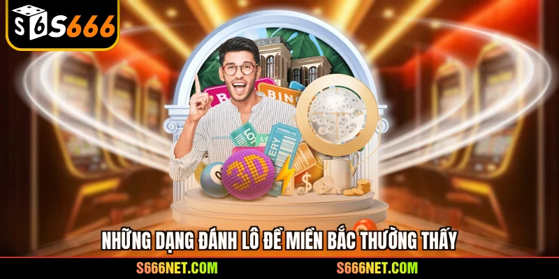 Những dạng đánh lô đề miền Bắc thường thấy